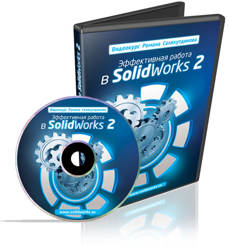 Видеокурс Эффективная Работа в SolidWorks  - Роман Саляхутдинов 